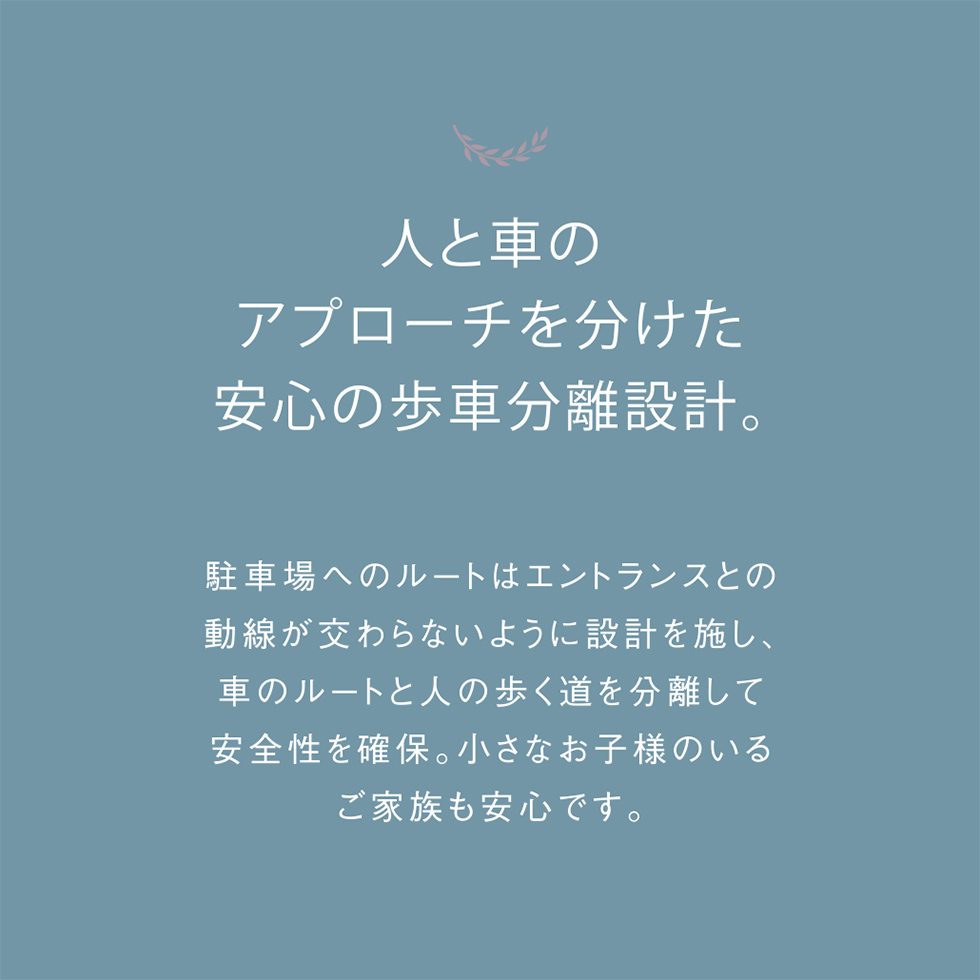 人と車のアプローチを分けた安心の歩車分離設計。