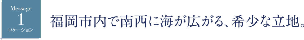 福岡市内で南西に海が広がる、希少な立地。